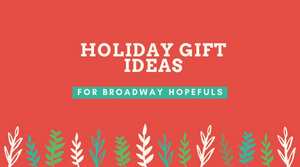 Bringing Up Broadway: Holiday Gift Ideas for Broadway Hopefuls! Image