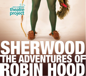 New Hampshire Theatre Project Presents SHERWOOD: THE ADVENTURES OF ROBIN HOOD 