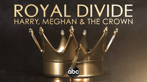 ROYAL DIVIDE: HARRY, MEGHAN, AND THE CROWN Will Air on ABC Image