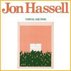 Jon Hassell Announces Reissue of Classic Debut Album, VERNAL EQUINOX 