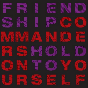 Friendship Commanders To Release HOLD ON TO YOURSELF 