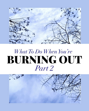 BWW Blog: What to Do When You're Simply Burning Out: Part 2 