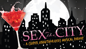 SEX N' THE CITY:  A (SUPER UNAUTHORIZED) MUSICAL PARODY Has Been Rescheduled at the Aronoff Center 