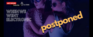 Art House's WHEN WE WENT ELECTRONIC Postponed Image