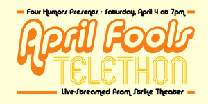 Four Humors Theater Will Now Present the APRIL FOOLS TELETHON 
