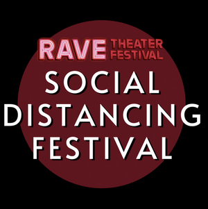 Submissions Are Now Open For Rave Theater Festival's SOCIAL DISTANCING FESTIVAL Image