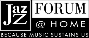 Jazz Forum Launches JAZZ FORUM @ HOME 