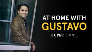 Los Angeles Philharmonic, Classical KUSC, and Classical KDFC Present AT HOME WITH GUSTAVO 
