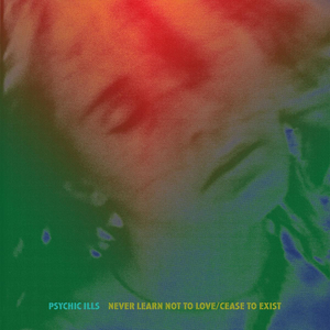 Psychic Ills Release 'Never Learn Not To Love / Cease To Exist' Image