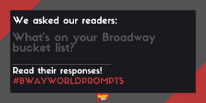 #BWWPrompts: What's On Your Broadway Bucket List?  Image