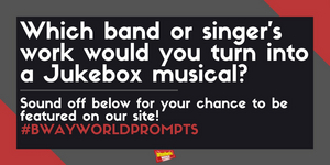 #BWWPrompts: Which Band or Singer's Music Would You Turn Into A Jukebox Musical? Image