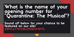 #BWWPrompts: What Is the Name of Your Opening Number for 'Quarantine: The Musical'? 