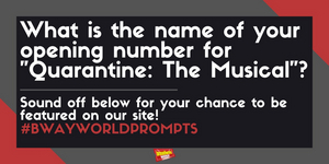 #BWWPrompts: What Is the Name of Your Opening Number for 'Quarantine: The Musical'? Image