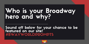 #BWWPrompts: Who Is Your Broadway Hero and Why? 