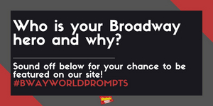 #BWWPrompts: Who Is Your Broadway Hero and Why? Image