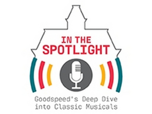 Goodspeed Musicals to Launch New Podcast IN THE SPOTLIGHT 