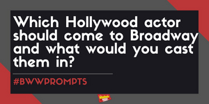 #BWWPrompts: Which Hollywood Actor Should Come to Broadway and What Would You Cast Them In?  Image