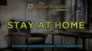 The Cosmic Shambles Network Presents STAY AT HOME FESTIVAL 