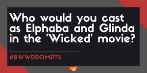 #BWWPrompts: Who Would You Cast As Glinda and Elphaba in the WICKED Movie? Image