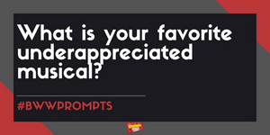 #BWWPrompts: What's Your Favorite Underappreciated Musical? 