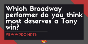 #BWWPrompts: Which Broadway Performer Do You Think Most Deserves a Tony Win? Image