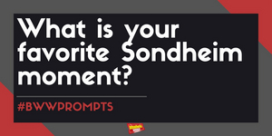 #BWWPrompts: What Is Your Favorite Sondheim Moment? 