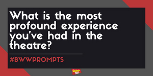 #BWWPrompts: What Is the Most Profound Experience You've Had In A Theatre? Image