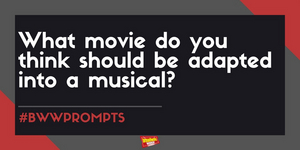 #BWWPrompts: What Movie Do You Think Should Be Adapted Into A Musical? 