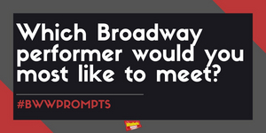 #BWWPrompts: Which Broadway Performer Would You Most Like to Meet? 