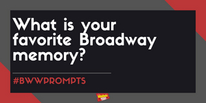 #BWWPrompts: What is Your Favorite Broadway Memory? Image