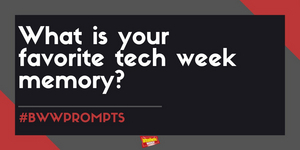 #BWWPrompts: What is Your Favorite Tech Week Memory?  Image