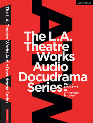 Bloomsbury Publishing/Methuen Drama Releases L.A. Theatre Works Docudrama Series 