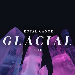 Royal Canoe Announce New Live EP & Documentary GLACIAL 