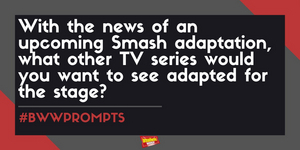 #BWWPrompts: Which TV Series Should Be Adapted for the Stage? Image