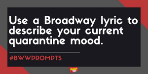 #BWWPrompts: Use A Broadway Lyric to Describe Your Quarantine Mood Image