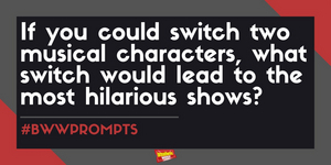 #BWWPrompts: Switch Two Broadway Characters to Create the Most Hilarious Show! 