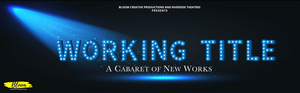 Bloom Creative Productions Seeks Submissions for WORKING TITLE, A CABARET OF NEW WORKS 