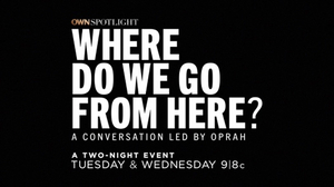 Oprah Winfrey to Host OWN SPOTLIGHT: WHERE DO WE GO FROM HERE? 