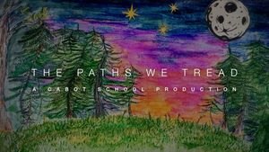 Cabot School Performing and Media Arts Students Present THE PATHS WE TREAD 