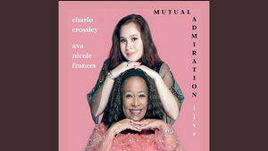 BWW CD Review: Charlo Crossley Ava Nicole Frances MUTUAL ADMIRATION Is A CD For All Ages  Image