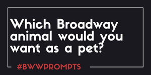 BWW Prompts: Which Broadway Animal Would You Want As A Pet? 