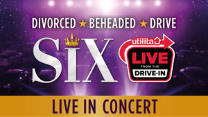 SIX Will be the First West End Musical to Perform Again After Lockdown, Joining UTILITA LIVE FROM THE DRIVE-IN 