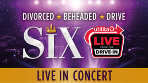 SIX Will be the First West End Musical to Perform Again After Lockdown, Joining UTILITA LIVE FROM THE DRIVE-IN Image