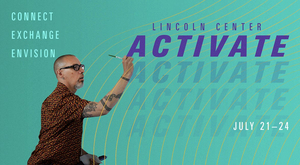 Lincoln Center Will Host LINCOLN CENTER ACTIVATE, A Virtual Convening For Educators and Leaders In The Arts  Image