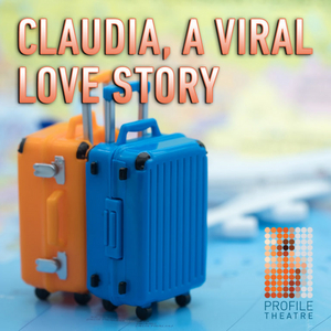 Review: CLAUDIA, A VIRAL LOVE STORY at Profile Theatre 