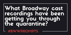 BWW Prompts: Which Broadway Recordings Have Been Getting You Through Quarantine? 