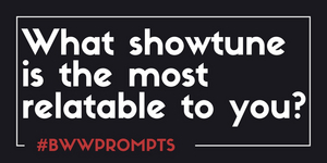 BWW Prompts: Which Showtune Is Most Relatable to You?  Image