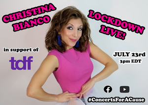 Feature: CHRISTINA BIANCO LOCKDOWN LIVE! Benefitting TDF Will Livestream July 23rd At 3:00 pm 