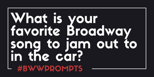 BWW Prompts: What is Your Favorite Show Tune to Sing in the Car? Image
