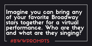 BWW Prompts: Dream Cast Your Perfect Virtual Broadway Performance 